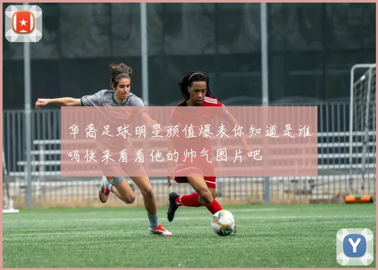 华裔足球明星颜值爆表你知道是谁吗快来看看他的帅气图片吧