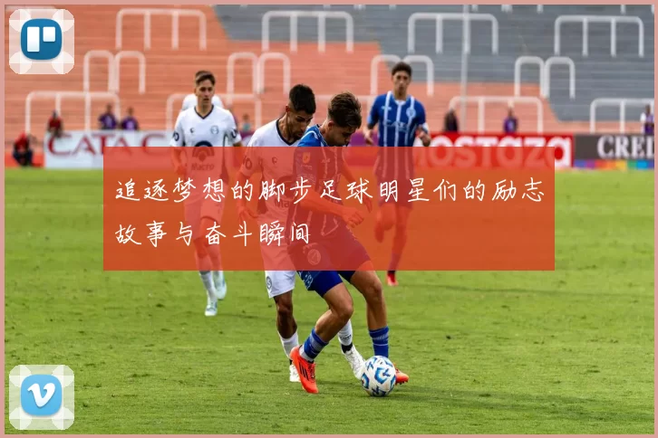 追逐梦想的脚步足球明星们的励志故事与奋斗瞬间